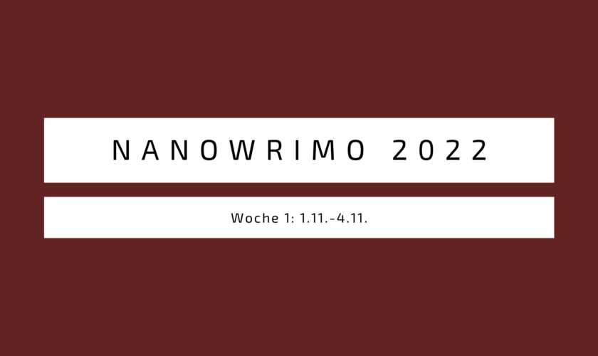 Nanowrimo 2022 Woche 1 (1.11.-4.11.)