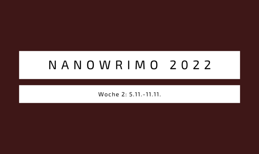 Nanowrimo 2022 Woche 2 (5.11.-11.11.)