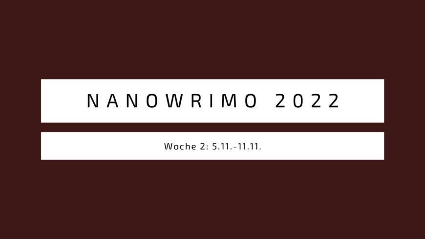 Nanowrimo 2022 Woche 2 (5.11.-11.11.)