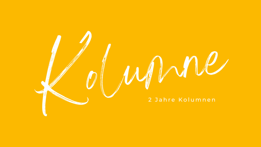 2 Jahre Kolumnen! Die Kolumne über Kolumnen